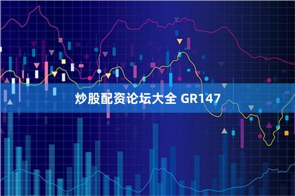 炒股配资论坛大全 GR147