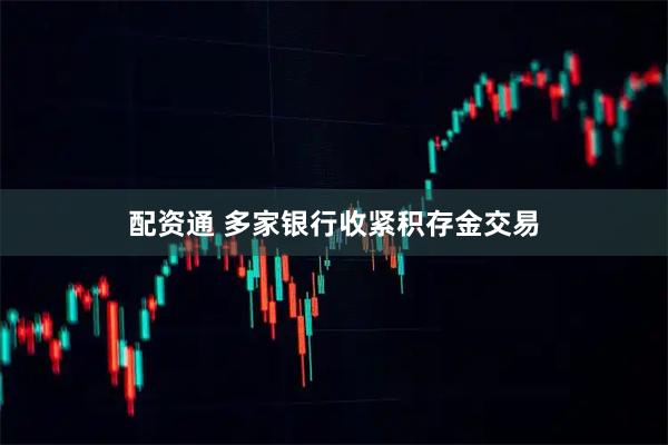配资通 多家银行收紧积存金交易